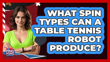 What Spin Types Can A Table Tennis Robot Produce? - Ping Pong Prodigy