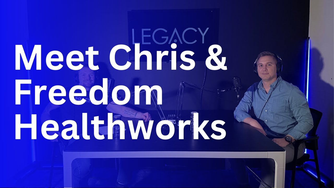 Meet Chris & Freedom Healthworks - Chris Habig | The Legacy Minds Podcast Episode 6