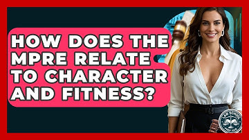 How Does The MPRE Relate To Character And Fitness? - Law School Prep Hub