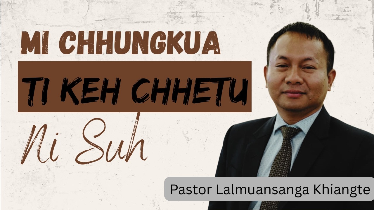 Mi Chhungkaw ti keh chhetu ni suh || Beiseina Daifim