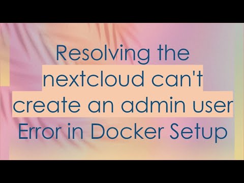 Resolving the nextcloud can't create an admin user Error in Docker Setup