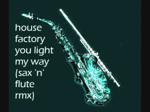 House Factory — house factory - you light my way ( sax 'n' flute remix )