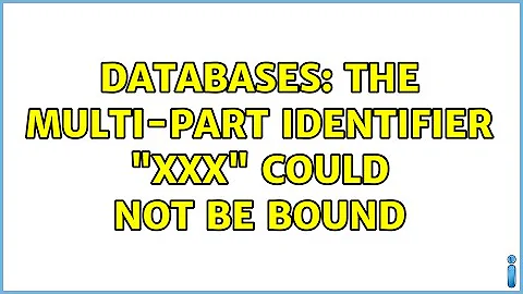 Databases: The multi-part identifier "xxx" could not be bound (2 Solutions!!)