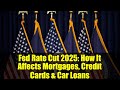Fed Rate Cut 2025: How It Affects Mortgages, Credit Cards & Car Loans