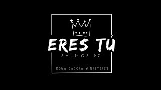 Video thumbnail of "Eres Tú - Edna Garcia Ministries (EGM)"