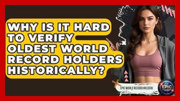 Why Is It Hard To Verify Oldest World Record Holders Historically? - Epic World Record Holders