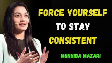 Force Yourself to Stay Consistent – This Will Change Your Life | Muniba Mazari