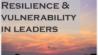 Resilience and Vulnerability in Leaders