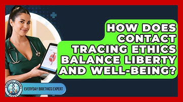 How Does Contact Tracing Ethics Balance Liberty And Well-being? - Everyday Bioethics Expert