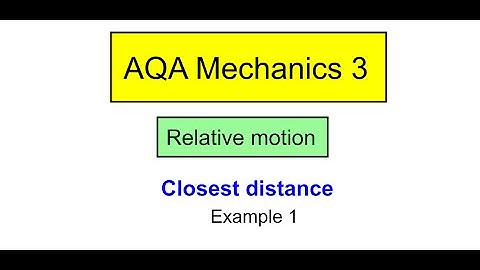 Relative velocity closest distance 1 AQA M3 Edexcel M4