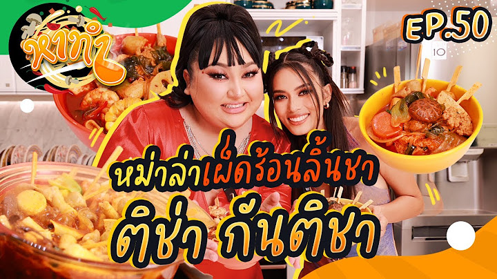 หาทำ EP.50 : เมนู “Hot Pot หม่าล่า” กับ ติช่า กันติชา ชาจริง!! หมายถึงลิ้น | จือปาก