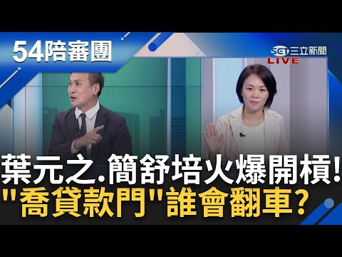 簡舒培.葉元之交鋒！徐巧芯案牽扯出"喬貸款門"？葉嗆：議員特別貸款也有綠議員貸 再打會翻車！簡回嗆：都是議長當保人 議長是國民黨的戴錫欽！｜周楷 王偊菁主持｜【54陪審團】20240427｜三立新聞台