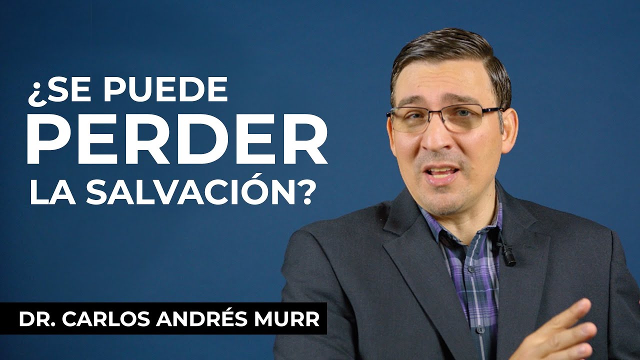 ¿Sé puede perder La Salvación? - Dr. Carlos Andrés Murr