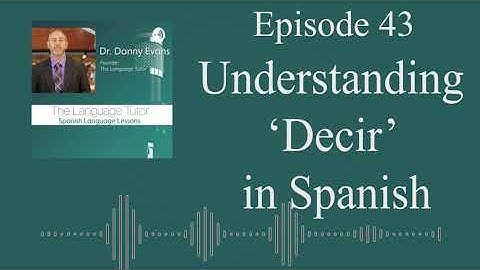 The Verb Decir in Spanish  | The Language Tutor Podcast (Ep.43)