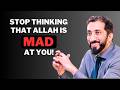 Stop Thinking Allah Is Mad At You Nouman Ali Khan Stop Thinking Allah Is Mad At You Nouman Ali Khan