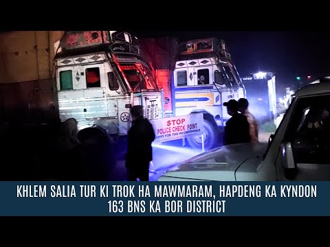 KHLEM SALIA TUR KI TROK HA MAWMARAM, HAPDENG KA KYNDON 163 BNS KA BOR DISTRICT