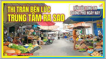 BẾN LỨC NGÀY NAY | ĐƯỜNG PHỐ THỊ TRẤN TRUNG TÂM BẾN LỨC RA SAO | Bến Lức Long An Vùng Ven Sài Gòn
