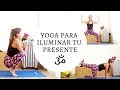 Yoga para Iluminar tu Presente - Parte II - Especial Pasado, Presente y Futuro