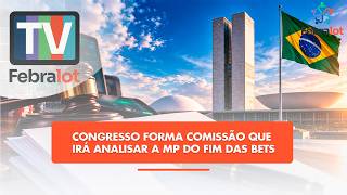 Congresso forma Comissão que irá analisar a MP do fim das Betsl | #TVFEBRALOT