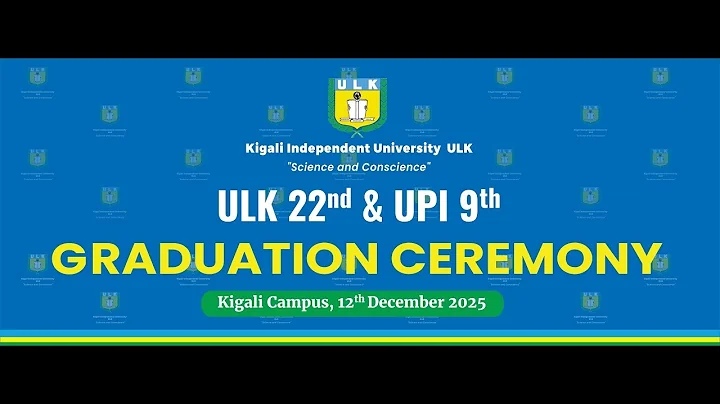 22nd KIGALI INDEPENDENT UNIVERSITY ULK % 9th ULK POLYTECHNIC INSTITUTE GRADUATION CEREMONY