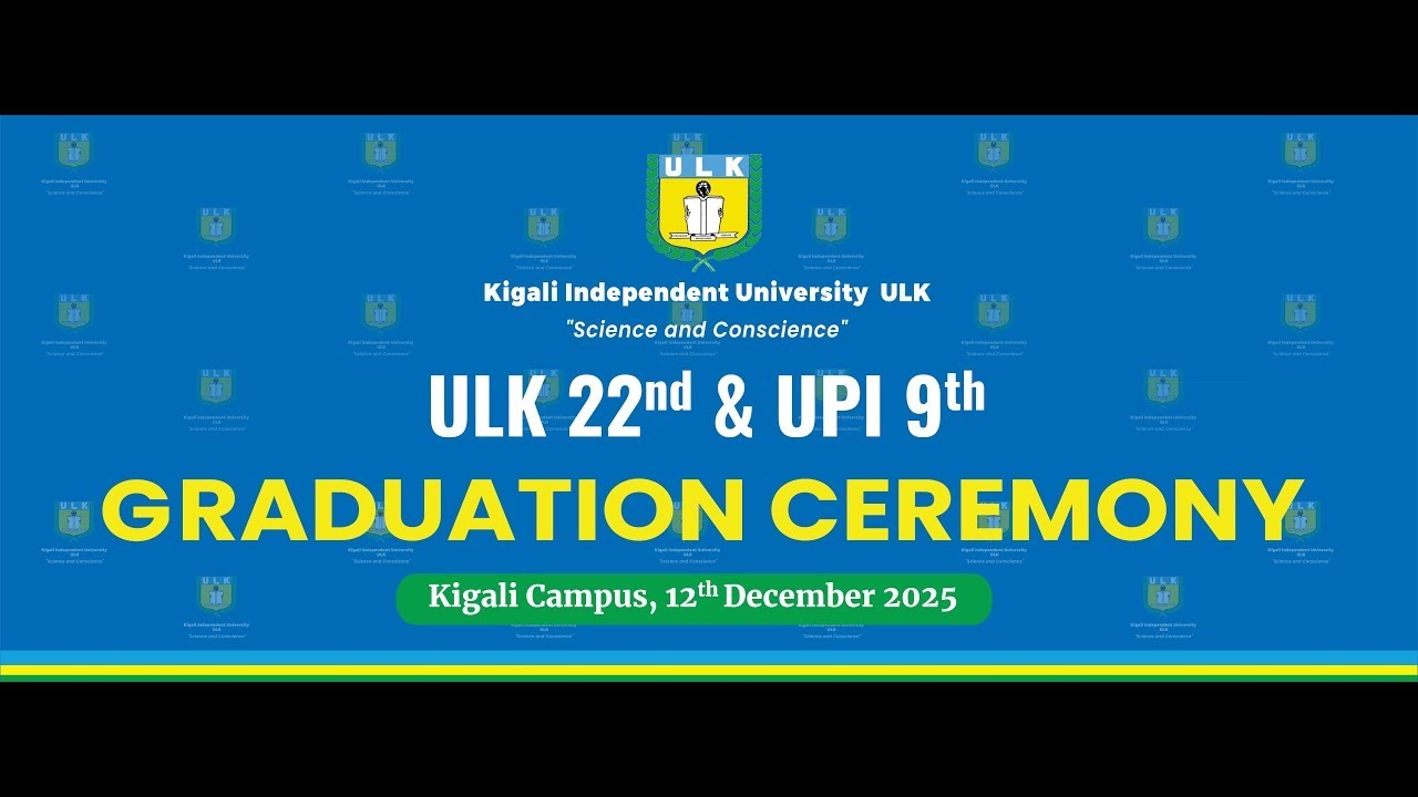 22nd KIGALI INDEPENDENT UNIVERSITY ULK % 9th ULK POLYTECHNIC INSTITUTE GRADUATION CEREMONY