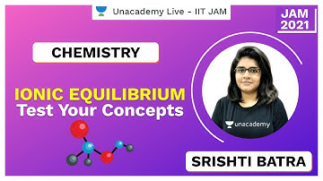Ionic Equilibrium | Test Your Concepts | IIT JAM | Srishti Batra | JAM 2021 | Unacademy Live