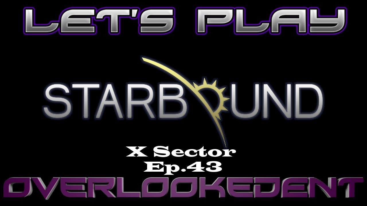 The X Sector Ep.43 - Starbound (PC) - [Let's Play!]