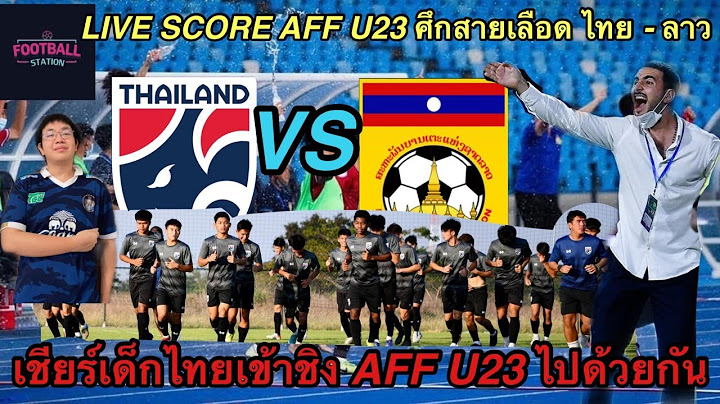 LIVE SCORE : AFF U23 ศึกสายเลือดพี่น้องไทยลาว ทีมชาติไทย VS ทีมชาติลาว เชียร์เด็กไทยเข้าชิง