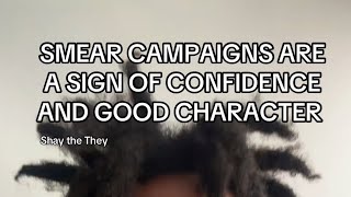 SMEAR CAMPAIGNS ARE A SIGN OF CONFIDENCE AND GOOD CHARACTER 