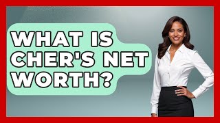 What Is Cher's Net Worth? - The Rich And Famous Files