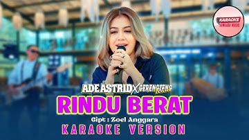 RINDU BERAT - ADE ASTRID X GERENGSENG TEAM  [KARAOKE VERSION - NO VOCAL]
