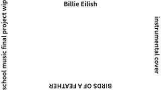 school music final project wip, Billie Eilish_BIRDS OF A FEATHER, current status: instrumental cover