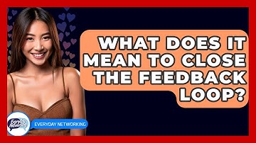 What Does It Mean To Close The Feedback Loop? - Everyday-Networking