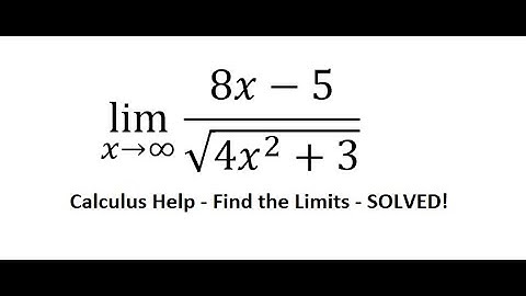 Calculus Help: Find the limits - lim (x→∞)⁡ (8x-5)/√(4x^2+3) - Techniques - SOLVED!!!