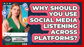 Why Should You Use Social Media Listening Across Platforms? - Social Media Business Playbook