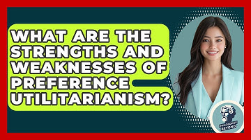 What Are The Strengths And Weaknesses Of Preference Utilitarianism? - Philosophy Beyond