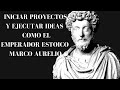 Iniciar PROYECTOS como MARCO AURELIO el emperador ESTOICO haciendo uso y entendiendo el ESTOICISMO