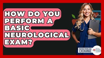 How Do You Perform A Basic Neurological Exam? - Nursing Knowledge Exchange
