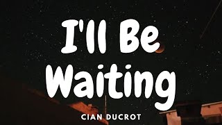 Cian Ducrot - I'll Be Waiting (Lyrics)