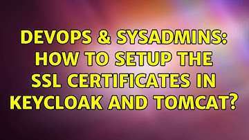 DevOps & SysAdmins: How to setup the ssl certificates in keycloak and tomcat?