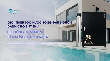 GIỚI THIỆU LỌC NƯỚC TỔNG ĐẦU NGUỒN DÀNH CHO BIỆT THỰ | LỌC TỔNG 3S PREMIUM TỪ THƯƠNG HIỆU TGLWATER