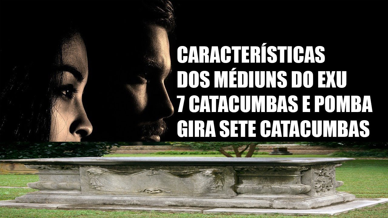 Características dos médiuns do Exu 7 Catacumbas e Pomba Gira sete catacumbas