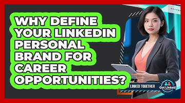 Why Define Your LinkedIn Personal Brand For Career Opportunities? - Get Linked Together