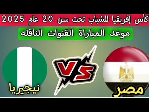 موعد مباراه مصر ضد نيجيريا فى بطولة إفريقيا للشباب 2025 مباراه مصر ونيجيريا اليوم