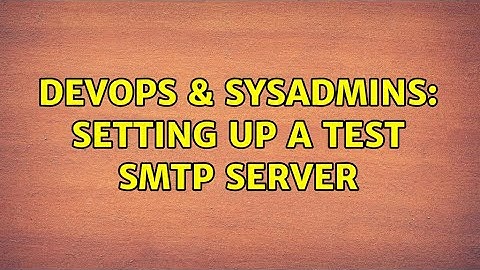 DevOps & SysAdmins: Setting up a test SMTP Server (2 Solutions!!)