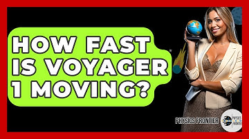 How Fast Is Voyager 1 Moving? - Physics Frontier