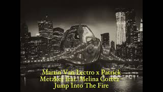 Martin Van Lectro x Patrick Metzker feat. Melina Cortez - Jump Into The Fire