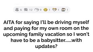 AITA FOR SAYING I'LL BE DRIVING MYSELF AMD PAYING FOR MY OWN ROOM ON THE UPCOMING FAMILY VACATION...