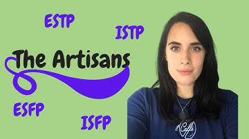 THE ARTISANS: ISTP, ESTP, ISFP, ESFP