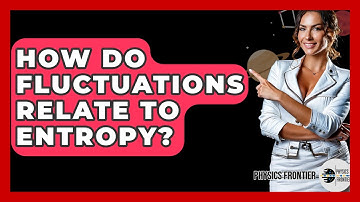 How Do Fluctuations Relate To Entropy? - Physics Frontier